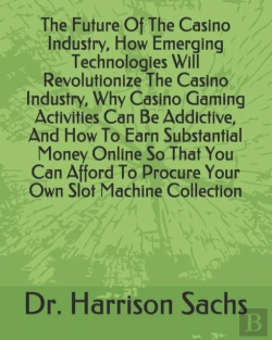 Bertrand.pt - The Future Of The Casino Industry, How Emerging Technologies Will Revolutionize The Casino Industry, Why Casino Gaming Activities Can Be Addictive, And How To Earn Substantial Money Online So That You