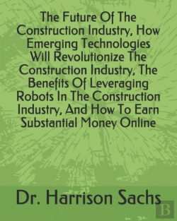 Bertrand.pt - The Future Of The Construction Industry, How Emerging Technologies Will Revolutionize The Construction Industry, The Benefits Of Leveraging Robots In The Construction Industry, And How To Earn Substan