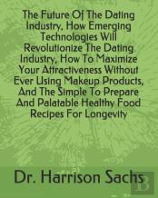 The Future Of The Dating Industry, How Emerging Technologies Will Revolutionize The Dating Industry, How To Maximize Your Attractiveness Without Ever Using Makeup Products, And The Simple To Prepare A