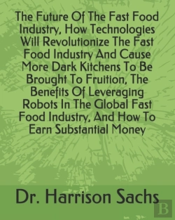 Bertrand.pt - The Future Of The Fast Food Industry, How Technologies Will Revolutionize The Fast Food Industry And Cause More Dark Kitchens To Be Brought To Fruition, The Benefits Of Leveraging Robots In The Global