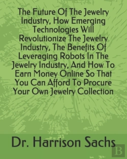 Bertrand.pt - The Future Of The Jewelry Industry, How Emerging Technologies Will Revolutionize The Jewelry Industry, The Benefits Of Leveraging Robots In The Jewelry Industry, And How To Earn Money Online So That Y
