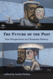 The Future Of The Past - New Perspectives On Ukrainian History