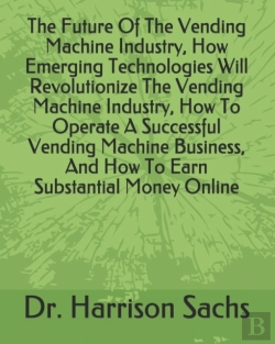 Bertrand.pt - The Future Of The Vending Machine Industry, How Emerging Technologies Will Revolutionize The Vending Machine Industry, How To Operate A Successful Vending Machine Business, And How To Earn Substantial