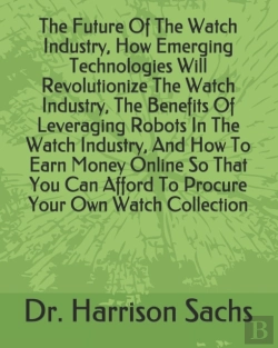 Bertrand.pt - The Future Of The Watch Industry, How Emerging Technologies Will Revolutionize The Watch Industry, The Benefits Of Leveraging Robots In The Watch Industry, And How To Earn Money Online So That You Can