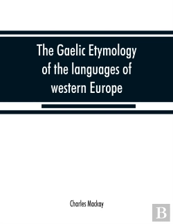 Bertrand.pt - The Gaelic Etymology Of The Languages Of Western Europe And More Especially Of The English And Lowland Scotch, And Their Slang, Cant, And Colloquial Dialects