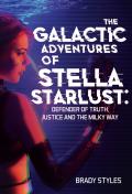 The Galactic Adventures Of Stella Starlust: Defender Of Truth, Justice And The Milky Way