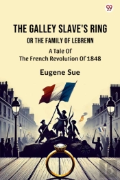 The Galley Slave'S Ringor The Family Of Lebrenn A Tale Of The French Revolution Of 1848 (Edition1)
