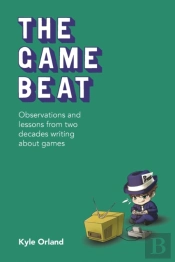 The Game Beat: Observations And Lessons From Two Decades Writing About Games