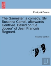 The Gamester: A Comedy. (By Susanna Carr