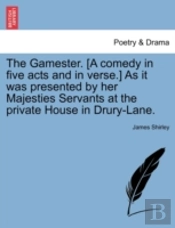 The Gamester. (A Comedy In Five Acts And