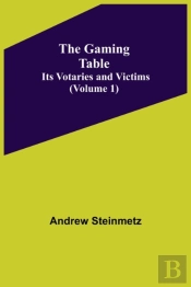 The Gaming Table: Its Votaries And Victi