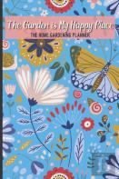 The Garden Is My Happy Place The Home Gardening Planner