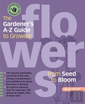 The Gardener'S A-Z Guide To Growing Flowers From Seed To Bloom