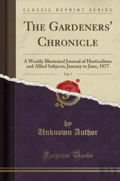 The Gardeners' Chronicle, Vol. 7: A Weekly Illustrated Journal Of Horticulture And Allied Subjects; January To June, 1877 (Classic Reprint)
