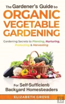 Bertrand.pt - The Gardener'S Guide To Organic Vegetable Gardening For Self-Sufficient Backyard Homesteaders