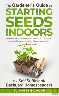 Bertrand.pt - The Gardener'S Guide To Starting Seeds Indoors For Self-Sufficient Backyard Homesteaders