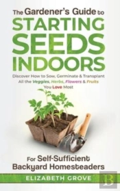 The Gardener'S Guide To Starting Seeds Indoors
