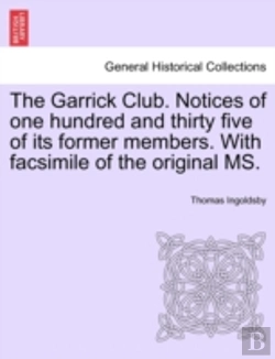 Bertrand.pt - The Garrick Club. Notices Of One Hundred And Thirty Five Of Its Former Members. With Facsimile Of The Original Ms.