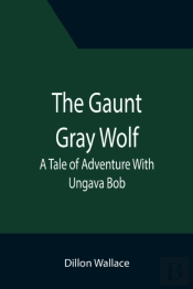 The Gaunt Gray Wolf: A Tale Of Adventure