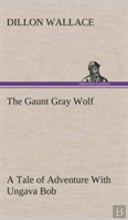 Bertrand.pt - The Gaunt Gray Wolf A Tale Of Adventure With Ungava Bob