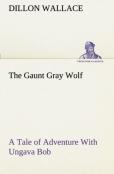 The Gaunt Gray Wolf A Tale Of Adventure With Ungava Bob