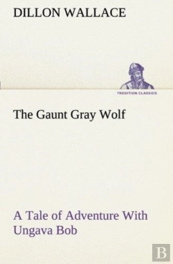 Bertrand.pt - The Gaunt Gray Wolf A Tale Of Adventure With Ungava Bob