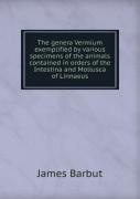 The Genera Vermium Exemplified By Various Specimens Of The Animals Contained In Orders Of The Intestina And Mollusca Of Linnaeus