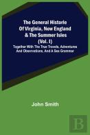 The General Historie Of Virginia, New England & The Summer Isles (Vol. I); Together With The True Travels, Adventures And Observations, And A Sea Grammar