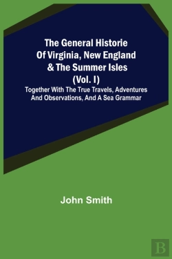 Bertrand.pt - The General Historie Of Virginia, New England & The Summer Isles (Vol. I); Together With The True Travels, Adventures And Observations, And A Sea Grammar
