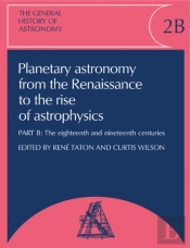 The General History Of Astronomy: Volume 2, Planetary Astronomy From The Renaissance To The Rise Of Astrophysics