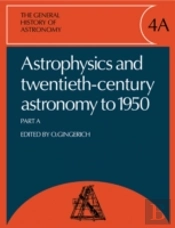 The General History Of Astronomy: Volume 4, Astrophysics And Twentieth-Century Astronomy To 1950: Part A