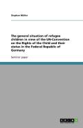 The General Situation Of Refugee Children In View Of The Un-Convention On The Rights Of The Child And Their Status In The Federal Republic Of Germany
