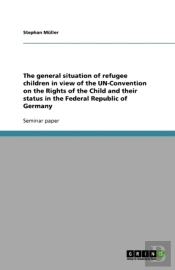 The General Situation Of Refugee Children In View Of The Un-Convention On The Rights Of The Child And Their Status In The Federal Republic Of Germany