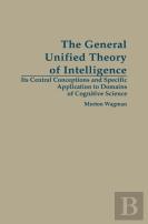 The General Unified Theory Of Intelligence