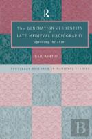 The Generation Of Identity In Late Medieval Hagiography