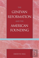 The Genevan Reformation And The American Founding