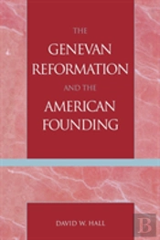 The Genevan Reformation And The American Founding