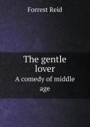The Gentle Lover A Comedy Of Middle Age