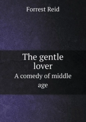 The Gentle Lover A Comedy Of Middle Age
