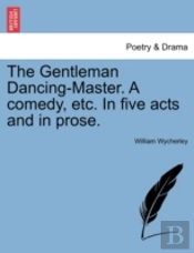 The Gentleman Dancing-Master. A Comedy, Etc. In Five Acts And In Prose.