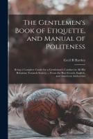 The Gentlemen'S Book Of Etiquette, And Manual Of Politeness