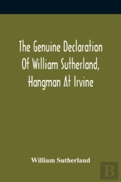 The Genuine Declaration Of William Sutherland, Hangman At Irvine