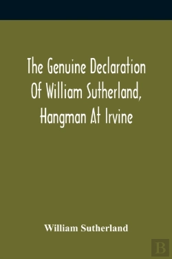 Bertrand.pt - The Genuine Declaration Of William Sutherland, Hangman At Irvine