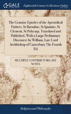 Bertrand.pt - The Genuine Epistles Of The Apostolical Fathers, St Barnabas, St Ignatius, St Clement, St Polycarp, Translated And Published, With A Large Preliminary Discourse By William, Late Lord Archbishop Of Can