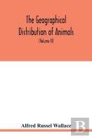 The Geographical Distribution Of Animals. With A Study Of The Relations Of Living And Extinct Faunas As Elucidating The Past Changes Of The Earth'S Surface (Volume Ii)