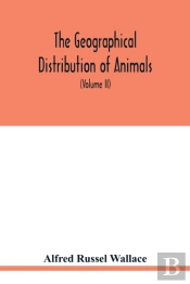 The Geographical Distribution Of Animals. With A Study Of The Relations Of Living And Extinct Faunas As Elucidating The Past Changes Of The Earth'S Surface (Volume Ii)