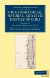 The Geographical, Natural, And Civil History Of Chili