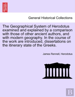 Bertrand.pt - The Geographical System Of Herodotus Examined And Explained By A Comparison With Those Of Other Ancient Authors, And With Modern Geography. In The Course Of The Work Are Introduced, Dissertations On T