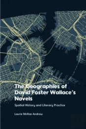 The Geographies Of David Foster Wallace'S Novels