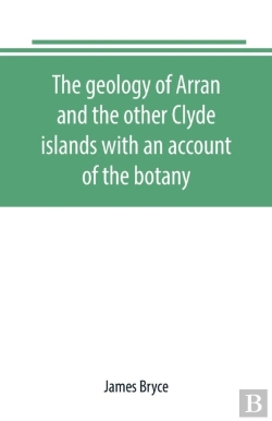 Bertrand.pt - The Geology Of Arran And The Other Clyde Islands With An Account Of The Botany, Natural History, And Antiquities, Notices Of The Scenery And An Itinerary Of The Routes